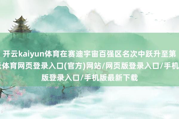 开云kaiyun体育在赛迪宇宙百强区名次中跃升至第24位-kai云体育网页登录入口(官方)网站/网页版登录入口/手机版最新下载