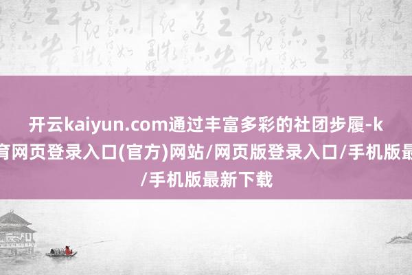 开云kaiyun.com通过丰富多彩的社团步履-kai云体育网页登录入口(官方)网站/网页版登录入口/手机版最新下载