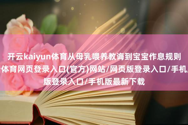 开云kaiyun体育从母乳喂养教诲到宝宝作息规则培养-kai云体育网页登录入口(官方)网站/网页版登录入口/手机版最新下载