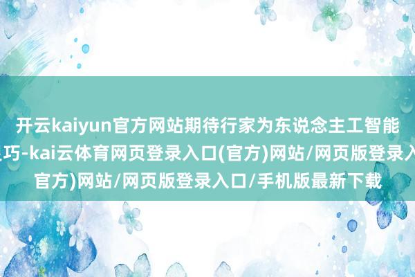 开云kaiyun官方网站期待行家为东说念主工智能全球处理孝敬更多灵巧-kai云体育网页登录入口(官方)网站/网页版登录入口/手机版最新下载