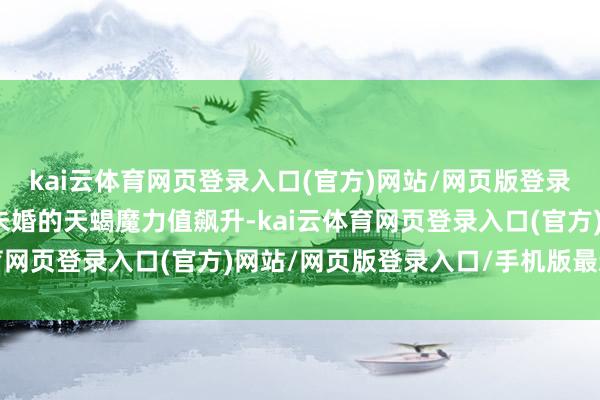 kai云体育网页登录入口(官方)网站/网页版登录入口/手机版最新下载未婚的天蝎魔力值飙升-kai云体育网页登录入口(官方)网站/网页版登录入口/手机版最新下载
