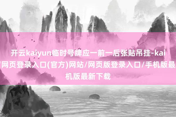 开云kaiyun临时号牌应一前一后张贴吊挂-kai云体育网页登录入口(官方)网站/网页版登录入口/手机版最新下载